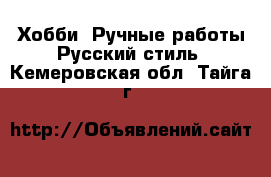 Хобби. Ручные работы Русский стиль. Кемеровская обл.,Тайга г.